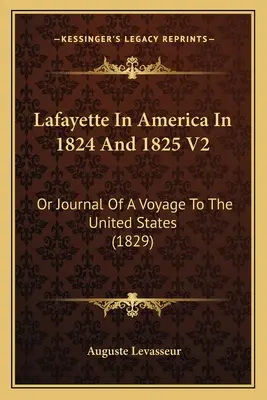 Lafayette w Ameryce w latach 1824 i 1825 V2: Or Journal Of A Voyage To The United States (1829) - Lafayette In America In 1824 And 1825 V2: Or Journal Of A Voyage To The United States (1829)