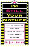 Wciąż jestem twoją matką: Jak dogadać się z dorosłymi dziećmi do końca życia - I'm Still Your Mother: How to Get Along with Your Grown-Up Children for the Rest of Your Life