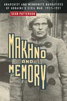 Makhno i pamięć: Narracje anarchistów i mennonitów o wojnie domowej na Ukrainie w latach 1917-1921 - Makhno and Memory: Anarchist and Mennonite Narratives of Ukraine's Civil War, 1917-1921