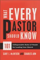 Co każdy pastor wiedzieć powinien: 101 najważniejszych zasad prowadzenia kościoła - What Every Pastor Should Know: 101 Indispensable Rules of Thumb for Leading Your Church