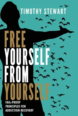 Uwolnij się od siebie: Niezawodne zasady wychodzenia z uzależnienia - Free Yourself From Yourself: Fail-proof Principles for Addiction Recovery