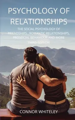 Psychologia związków: Psychologia społeczna przyjaźni, związków romantycznych, zachowań prospołecznych i nie tylko, wydanie trzecie - Psychology of Relationships: The Social Psychology of Friendships, Romantic Relationships, Prosocial Behaviour and More Third Edition