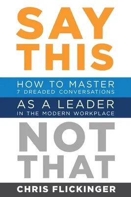 Say This, Not That: Jak opanować 7 przerażających rozmów jako lider w nowoczesnym miejscu pracy - Say This, Not That: How to Master 7 Dreaded Conversations As a Leader in the Modern Workplace