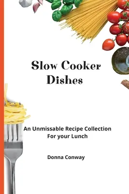Potrawy z wolnowaru: Niezapomniana kolekcja przepisów na lunch - Slow Cooker Dishes: An Unmissable Recipe Collection For your Lunch