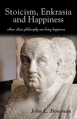 Stoicyzm, enkrazja i szczęście: Jak filozofia stoicka może przynieść szczęście - Stoicism, Enkrasia and Happiness: How Stoic philosophy can bring happiness