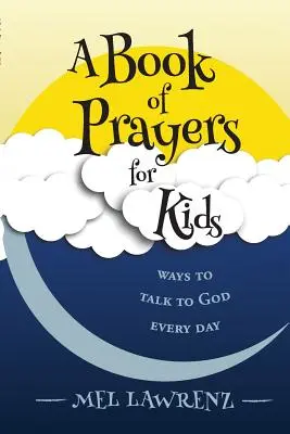 Księga modlitw dla dzieci: sposoby na codzienną rozmowę z Bogiem - A Book of Prayers for Kids: ways to talk to God every day