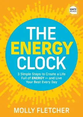 Zegar energii: 3 proste kroki do stworzenia życia pełnego energii - i żyj jak najlepiej każdego dnia - The Energy Clock: 3 Simple Steps to Create a Life Full of Energy - And Live Your Best Every Day