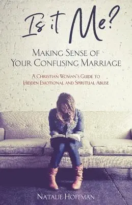 Czy to ja? Making Sense of Your Confusing Marriage: Przewodnik chrześcijanki po ukrytej przemocy emocjonalnej i duchowej - Is It Me? Making Sense of Your Confusing Marriage: A Christian Woman's Guide to Hidden Emotional and Spiritual Abuse