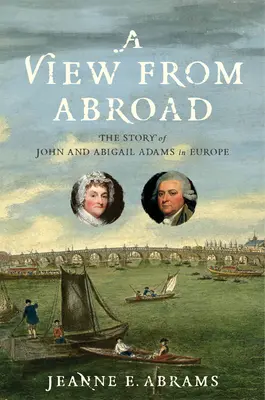 Widok z zagranicy: Historia Johna i Abigail Adamsów w Europie - A View from Abroad: The Story of John and Abigail Adams in Europe