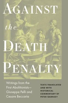 Przeciwko karze śmierci: Pisma pierwszych abolicjonistów - Giuseppe Pelli i Cesare Beccaria - Against the Death Penalty: Writings from the First Abolitionists--Giuseppe Pelli and Cesare Beccaria