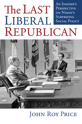 Ostatni liberalny republikanin: Zewnętrzna perspektywa zaskakującej polityki społecznej Nixona - The Last Liberal Republican: An Insider's Perspective on Nixon's Surprising Social Policy