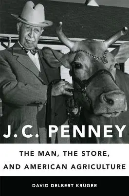 J. C. Penney: Człowiek, sklep i amerykańskie rolnictwo - J. C. Penney: The Man, the Store, and American Agriculture