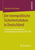 Der Innenpolitische Sicherheitsdiskurs in Deutschland: Zur Diskursiven Konstruktion Des Sicherheitspolitischen Wandels 2001-2009. - Der Innenpolitische Sicherheitsdiskurs in Deutschland: Zur Diskursiven Konstruktion Des Sicherheitspolitischen Wandels 2001-2009