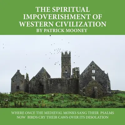 Duchowe zubożenie zachodniej cywilizacji: Tam, gdzie kiedyś średniowieczni mnisi śpiewali psalmy, teraz ptaki płaczą nad jej spustoszeniem - The Spiritual Impoverishment of Western Civilization: Where Once the Medieval Monks Sang Their Psalms Now Birds Cry Their Caws over Its Desolation