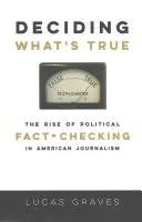 Decydowanie o tym, co jest prawdą: wzrost politycznej weryfikacji faktów w amerykańskim dziennikarstwie - Deciding What's True: The Rise of Political Fact-Checking in American Journalism