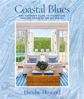 Coastal Blues: Przewodnik pani Howard po dekorowaniu w kolorach morza i nieba - Coastal Blues: Mrs. Howard's Guide to Decorating with the Colors of the Sea and Sky