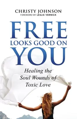 Free Looks Good on You: Leczenie ran duszy spowodowanych toksyczną miłością - Free Looks Good on You: Healing the Soul Wounds of Toxic Love