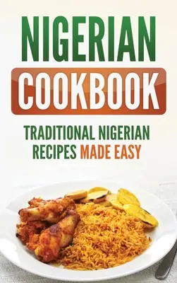 Nigeryjska książka kucharska: Tradycyjne przepisy kuchni nigeryjskiej - Nigerian Cookbook: Traditional Nigerian Recipes Made Easy