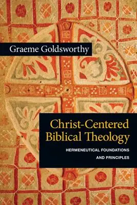 Teologia biblijna skoncentrowana na Chrystusie: podstawy i zasady hermeneutyki - Christ-Centered Biblical Theology: Hermeneutical Foundations and Principles