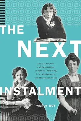 The Next Instalment: Seriale, sequele i adaptacje książek Nellie L. McClung, L.M. Montgomery i Mazo de la Roche - The Next Instalment: Serials, Sequels, and Adaptations of Nellie L. McClung, L.M. Montgomery, and Mazo de la Roche