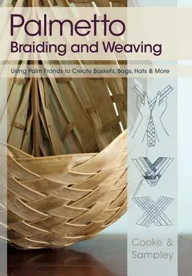 Palmetto Braiding and Weaving: Wykorzystanie liści palmowych do tworzenia koszy, toreb, kapeluszy i nie tylko - Palmetto Braiding and Weaving: Using Palm Fronds to Create Baskets, Bags, Hats & More
