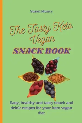 Smaczna wegańska książka przekąskowa Keto: Łatwe, zdrowe i smaczne przepisy na przekąski i napoje dla diety wegańskiej keto - The Tasty Keto Vegan Snack Book: Easy, healthy and tasty snack and drink recipes for your keto vegan diet