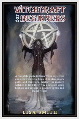 Czary dla początkujących: A Complete Guide to Learn Wicca Mysteries and Occult Magic - A Book of Contemporary Paths and Traditional History for M - Witchcraft For Beginners: A Complete Guide to Learn Wicca Mysteries and Occult Magic- A Book of Contemporary Paths and Traditional History for M