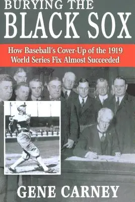 Burying the Black Sox: How Baseball's Cover-Up of the 1919 World Series Fix prawie się udało - Burying the Black Sox: How Baseball's Cover-Up of the 1919 World Series Fix Almost Succeeded