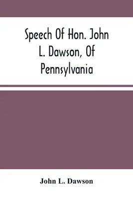 Przemówienie Johna L. Dawsona z Pensylwanii na temat odbudowy Unii - Speech Of Hon. John L. Dawson, Of Pennsylvania, On The Reconstruction Of The Union