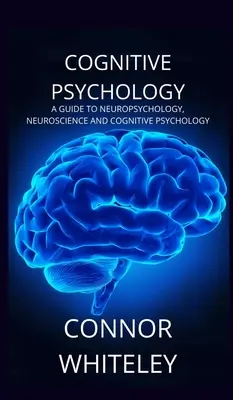 Psychologia poznawcza: Przewodnik po neuropsychologii, neuronauce i psychologii poznawczej - Cognitive Psychology: A Guide to Neuropsychology, Neuroscience and Cognitive Psychology