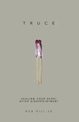 Rozejm: uzdrawianie serca po rozczarowaniu - Truce: Healing Your Heart After Disappointment