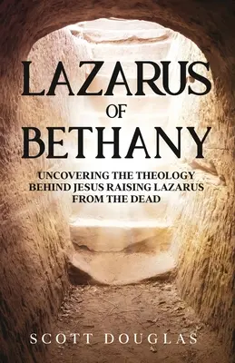 Łazarz z Betanii: Odkrywanie teologii stojącej za wskrzeszeniem Łazarza z martwych przez Jezusa - Lazarus of Bethany: Uncovering the Theology Behind Jesus Raising Lazarus From the Dead