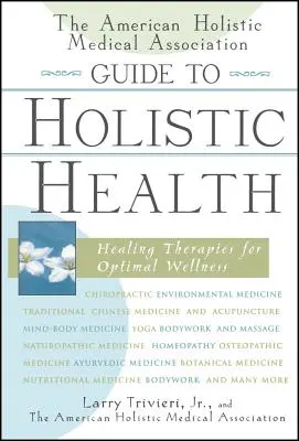 Przewodnik Amerykańskiego Stowarzyszenia Medycyny Holistycznej po zdrowiu holistycznym: Uzdrawiające terapie dla optymalnego samopoczucia - The American Holistic Medical Association Guide to Holistic Health: Healing Therapies for Optimal Wellness