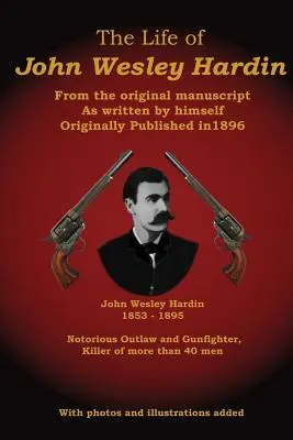 Życie Johna Wesleya Hardina: z oryginalnego rękopisu napisanego przez niego samego - The Life of John Wesley Hardin: From the Original Manuscript as Written by Himself