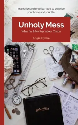 Nieświęty bałagan: Co Biblia mówi o bałaganie - Unholy Mess: What the Bible Says About Clutter