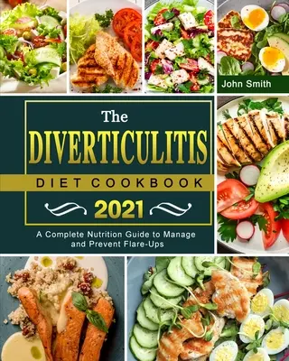 Książka kucharska Dieta na zapalenie uchyłków 2021: Kompletny przewodnik żywieniowy do zarządzania i zapobiegania zaostrzeniom - The Diverticulitis Diet Cookbook 2021: A Complete Nutrition Guide to Manage and Prevent Flare-Ups