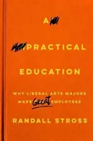 Praktyczne wykształcenie: Dlaczego absolwenci sztuk wyzwolonych są świetnymi pracownikami - A Practical Education: Why Liberal Arts Majors Make Great Employees