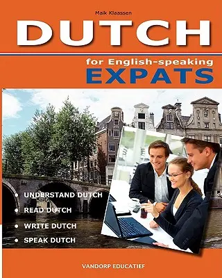 DUTCH dla anglojęzycznych emigrantów: Zrozumieć, czytać, pisać i mówić po holendersku - DUTCH for English-speaking Expats: Understand, read, write and speak Dutch