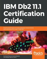 Przewodnik certyfikacyjny IBM Db2 11.1: Poznaj techniki pozwalające opanować programowanie baz danych i zadania administracyjne w IBM Db2 - IBM Db2 11.1 Certification Guide: Explore techniques to master database programming and administration tasks in IBM Db2