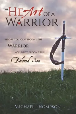 Serce wojownika: Zanim staniesz się wojownikiem, musisz stać się umiłowanym synem - The Heart of a Warrior: Before You Can Become the Warrior, You Must Become the Beloved Son