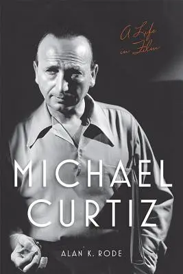Michael Curtiz: Życie w filmie - Michael Curtiz: A Life in Film