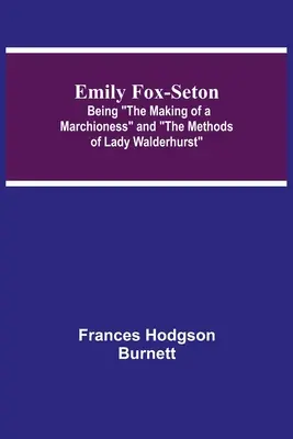 Emily Fox-Seton: Kształtowanie marszandki i metody lady Walderhurst - Emily Fox-Seton; Being The Making of a Marchioness and The Methods of Lady Walderhurst