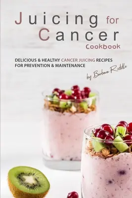 Juicing for Cancer Cookbook: Pyszne i zdrowe przepisy na soki przeciwnowotworowe do zapobiegania i konserwacji - Juicing for Cancer Cookbook: Delicious & Healthy Cancer Juicing Recipes for Prevention & Maintenance