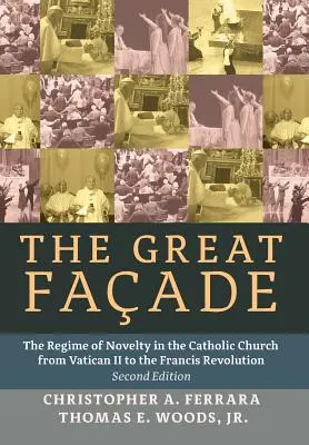 Wielka fasada: Reżim nowości w Kościele katolickim od Soboru Watykańskiego II do rewolucji Franciszka (wyd. II) - The Great Facade: The Regime of Novelty in the Catholic Church from Vatican II to the Francis Revolution (Second Edition)