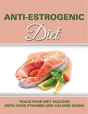 Dieta antyestrogenowa: Śledź sukces swojej diety (z piramidą żywieniową i przewodnikiem po kaloriach) - Anti Estrogenic Diet: Track Your Diet Success (with Food Pyramid and Calorie Guide)