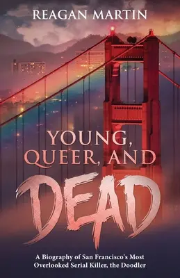 Młody, queer i martwy: biografia najbardziej pomijanego seryjnego mordercy z San Francisco, Doodlera - Young, Queer, and Dead: A Biography of San Francisco's Most Overlooked Serial Killer, the Doodler