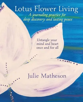 Lotus Flower Living: Praktyka dziennika dla głębokiego odkrycia i trwałego spokoju: Rozplątaj swój umysł i serce raz na zawsze - Lotus Flower Living: A Journaling Practice for Deep Discovery and Lasting Peace: Untangle Your Mind and Heart Once and For All