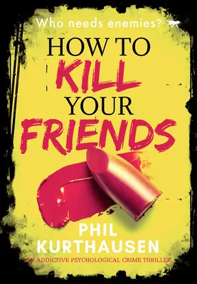 Jak zabić przyjaciół: Wciągający psychologiczny thriller kryminalny - How to Kill Your Friends: An Addictive Psychological Crime Thriller