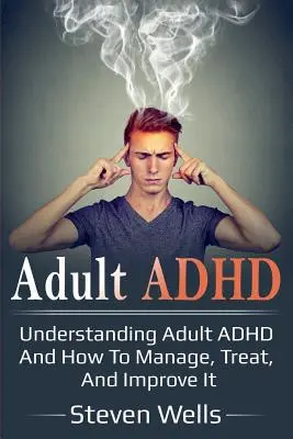 ADHD u dorosłych: Zrozumieć ADHD u dorosłych i jak nim zarządzać, leczyć i poprawiać jego jakość - Adult ADHD: Understanding adult ADHD and how to manage, treat, and improve it