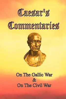 Komentarze Cezara: O wojnie galijskiej i wojnie domowej - Caesar's Commentaries: On The Gallic War and On The Civil War